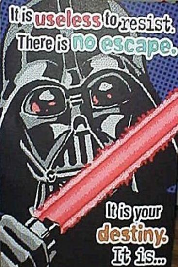Darth Vader, ''It is useless to resist. There is no escape. It is your destiny. It is...'' / ''Your Birthday! Hope it's happy!''