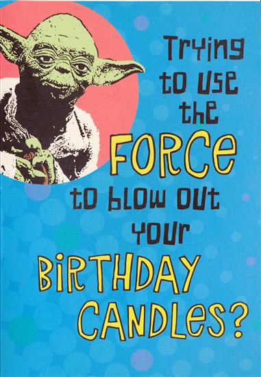 Yoda, ''Trying to use the Force to blow out your birthday candles?'' / ''Try not! Do. or Do Not. There is no try.''